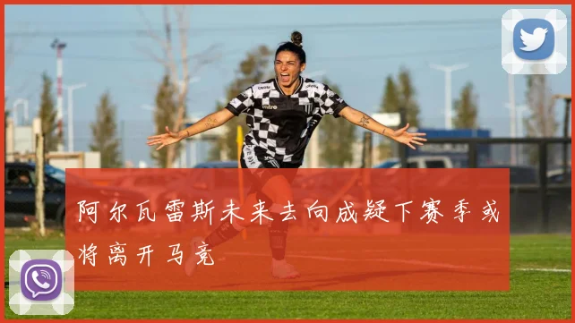 阿尔瓦雷斯未来去向成疑下赛季或将离开马竞