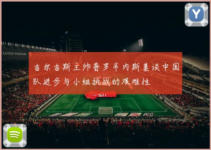 吉尔吉斯主帅普罗辛内斯基谈中国队进步与小组挑战的艰难性